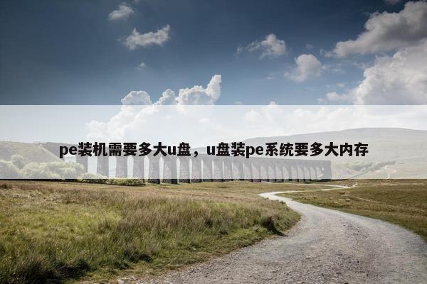 pe装机需要多大u盘，u盘装pe系统要多大内存