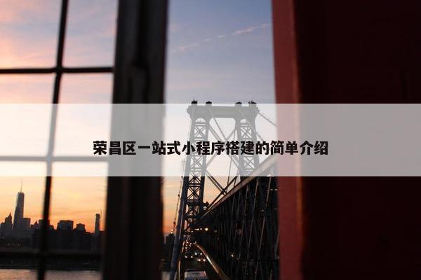 荣昌区一站式小程序搭建的简单介绍