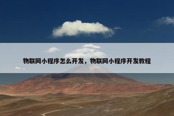 物联网小程序怎么开发，物联网小程序开发教程
