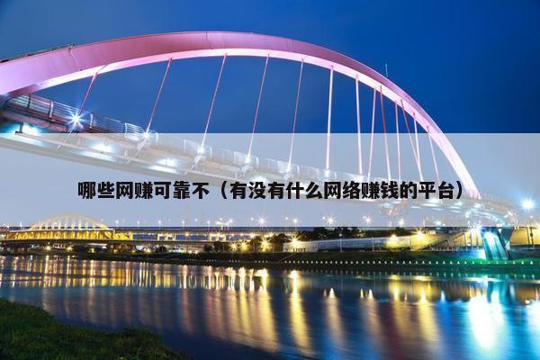 哪些网赚可靠不（有没有什么网络赚钱的平台）