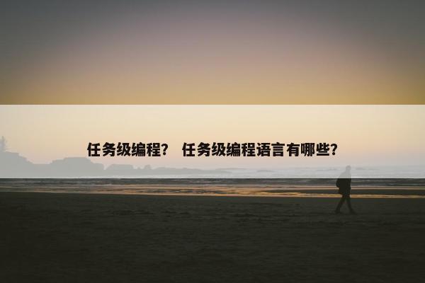 任务级编程？ 任务级编程语言有哪些？