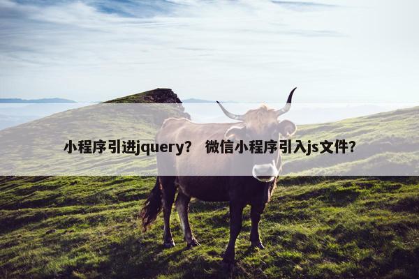 小程序引进jquery？ 微信小程序引入js文件？