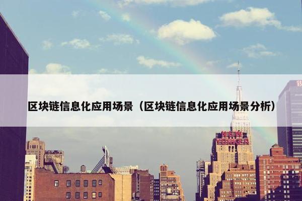 区块链信息化应用场景（区块链信息化应用场景分析）