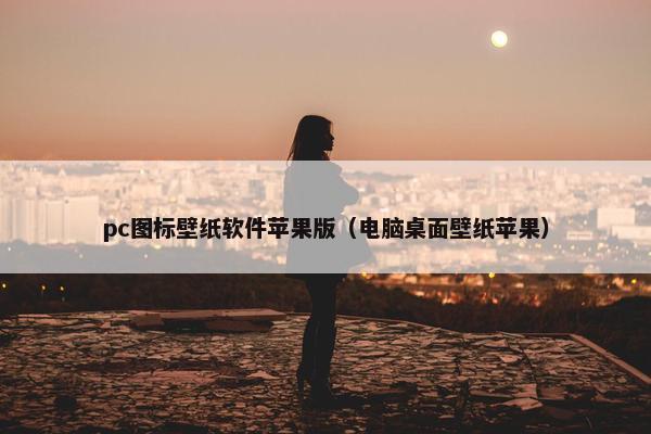pc图标壁纸软件苹果版（电脑桌面壁纸苹果）