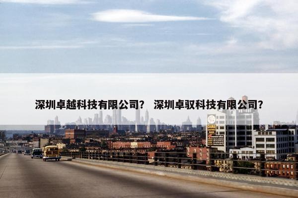 深圳卓越科技有限公司？ 深圳卓驭科技有限公司？