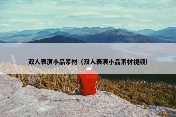双人表演小品素材（双人表演小品素材视频）