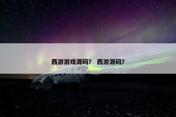 西游游戏源码？ 西游源码？