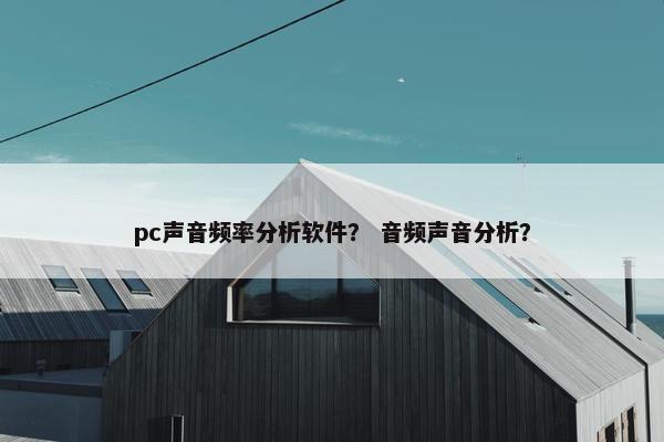 pc声音频率分析软件？ 音频声音分析？