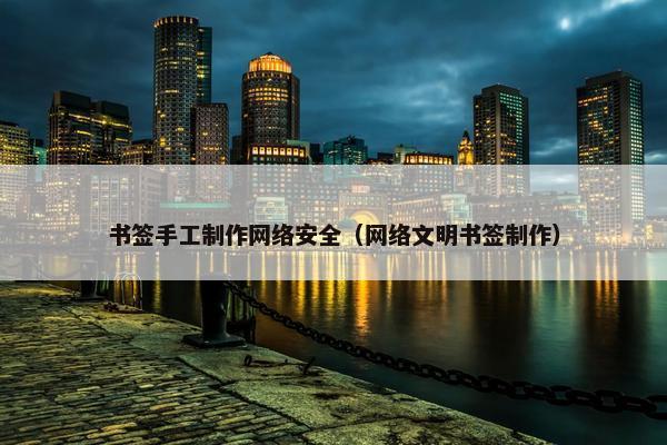 书签手工制作网络安全（网络文明书签制作）