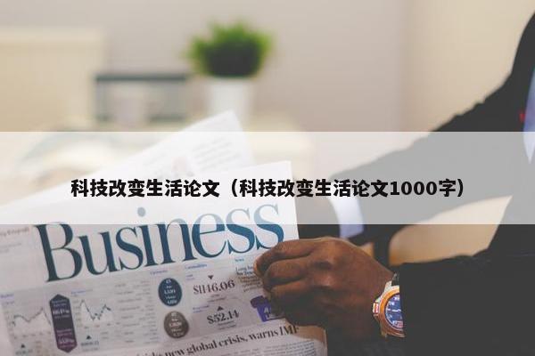科技改变生活论文（科技改变生活论文1000字）