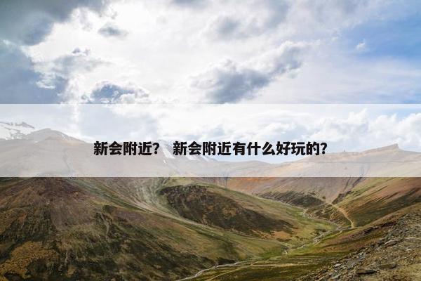 新会附近？ 新会附近有什么好玩的？