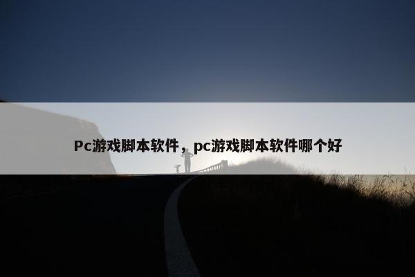 Pc游戏脚本软件，pc游戏脚本软件哪个好