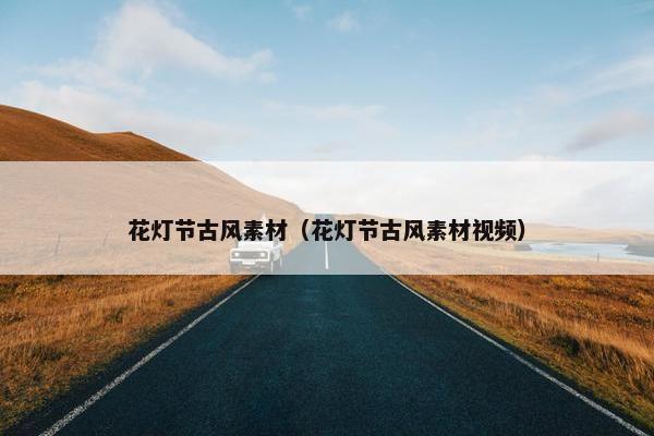 花灯节古风素材（花灯节古风素材视频）