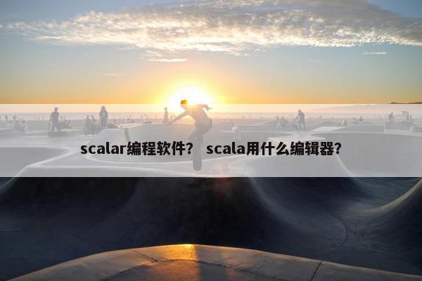 scalar编程软件？ scala用什么编辑器？