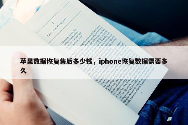 苹果数据恢复售后多少钱，iphone恢复数据需要多久