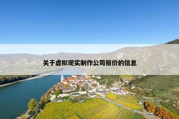 关于虚拟现实制作公司报价的信息