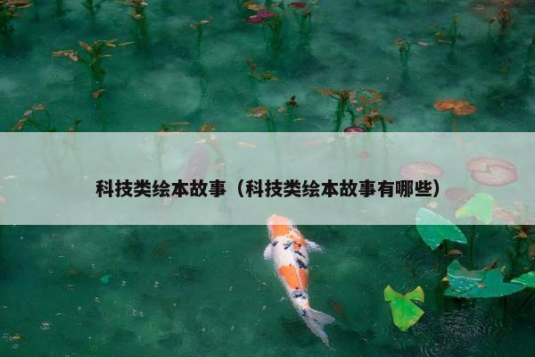 科技类绘本故事（科技类绘本故事有哪些）