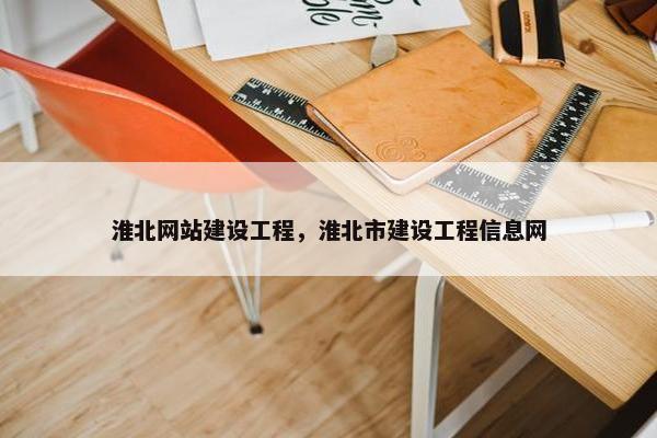 淮北网站建设工程，淮北市建设工程信息网
