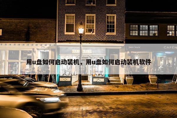 用u盘如何启动装机，用u盘如何启动装机软件