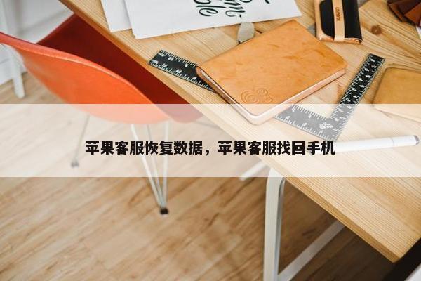 苹果客服恢复数据，苹果客服找回手机