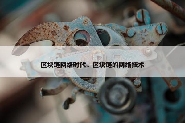 区块链网络时代，区块链的网络技术