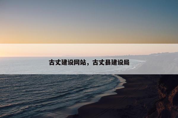 古丈建设网站，古丈县建设局