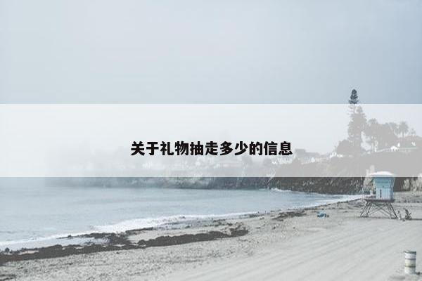 关于礼物抽走多少的信息