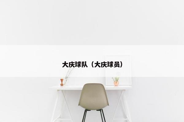 大庆球队（大庆球员）