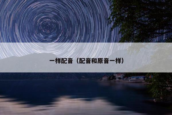 一样配音（配音和原音一样）