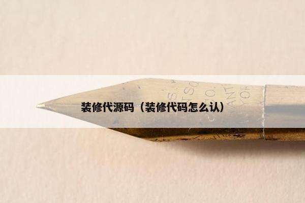 装修代源码（装修代码怎么认）