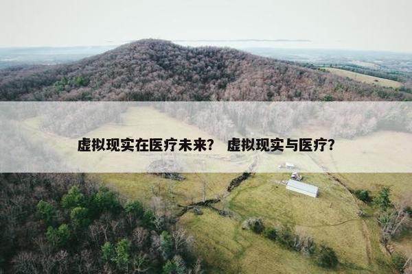 虚拟现实在医疗未来？ 虚拟现实与医疗？