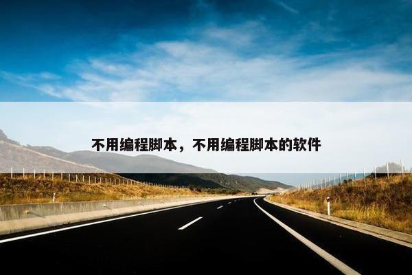 不用编程脚本，不用编程脚本的软件