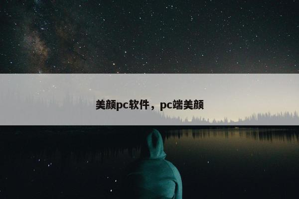美颜pc软件，pc端美颜
