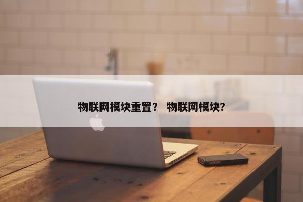 物联网模块重置？ 物联网模块？
