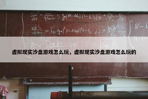 虚拟现实沙盘游戏怎么玩，虚拟现实沙盘游戏怎么玩的