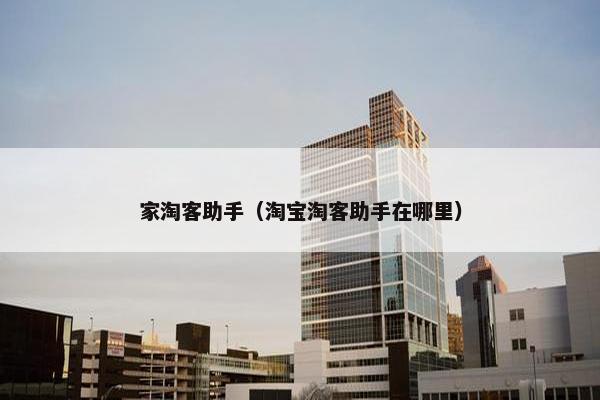 家淘客助手（淘宝淘客助手在哪里）