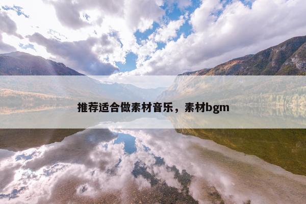 推荐适合做素材音乐，素材bgm