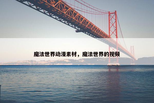 魔法世界动漫素材，魔法世界的视频