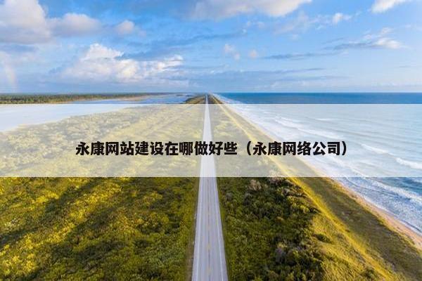 永康网站建设在哪做好些（永康网络公司）