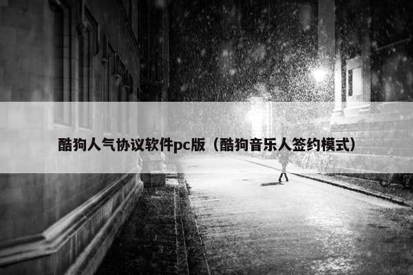 酷狗人气协议软件pc版（酷狗音乐人签约模式）