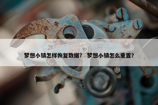 梦想小镇怎样恢复数据？ 梦想小镇怎么重置？