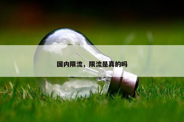 国内限流，限流是真的吗