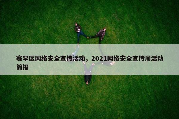 赛罕区网络安全宣传活动，2021网络安全宣传周活动简报