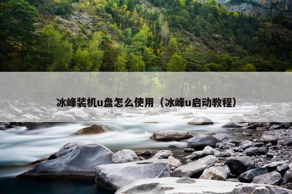 冰峰装机u盘怎么使用（冰峰u启动教程）