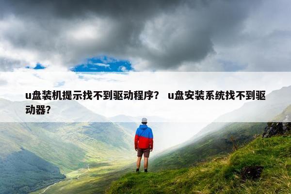 u盘装机提示找不到驱动程序？ u盘安装系统找不到驱动器？
