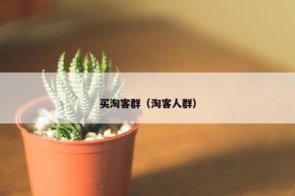 买淘客群（淘客人群）