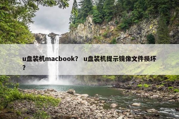 u盘装机macbook？ u盘装机提示镜像文件损坏？