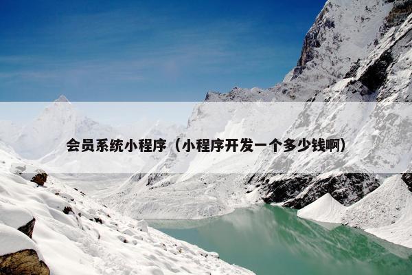 会员系统小程序（小程序开发一个多少钱啊）