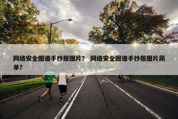 网络安全图谱手抄报图片？ 网络安全图谱手抄报图片简单？
