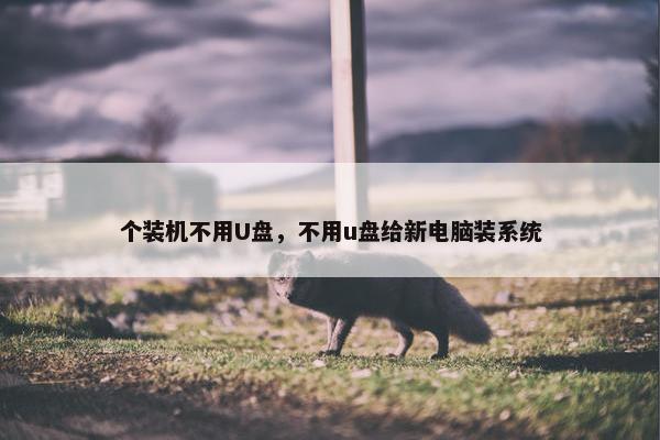 个装机不用U盘，不用u盘给新电脑装系统